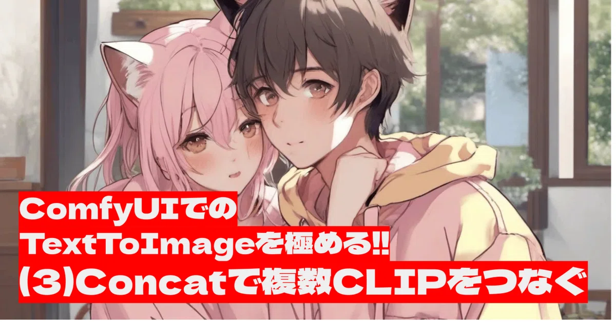 Cover Image for [ComfyMaster13]ComfyUIでのTextToImageを極める!! (3)Concatで複数CLIPをつなぐ